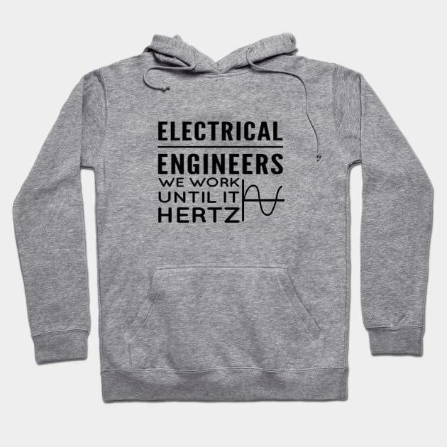 Electrical engineers - We work until it hertz Hoodie by D&S Designs